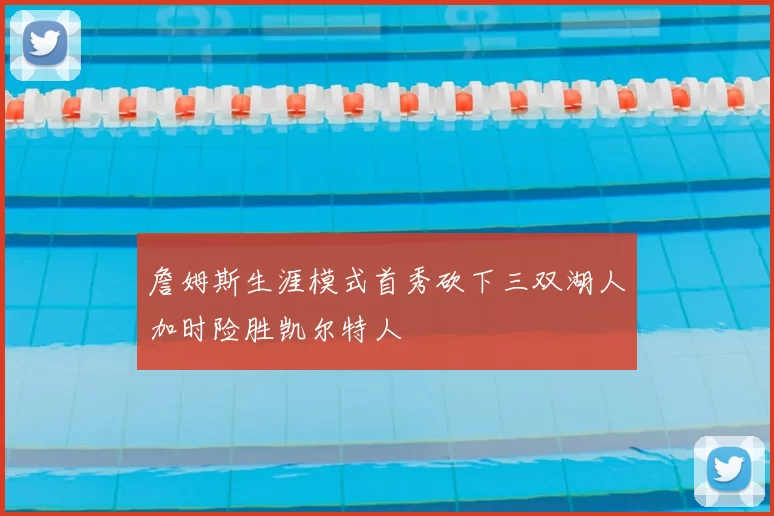 詹姆斯生涯模式首秀砍下三双湖人加时险胜凯尔特人