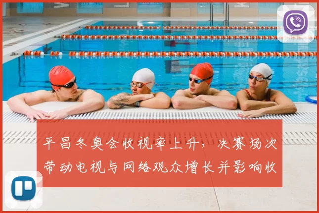 平昌冬奥会收视率上升，决赛场次带动电视与网络观众增长并影响收视构成