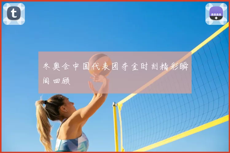 冬奥会中国代表团夺金时刻精彩瞬间回顾