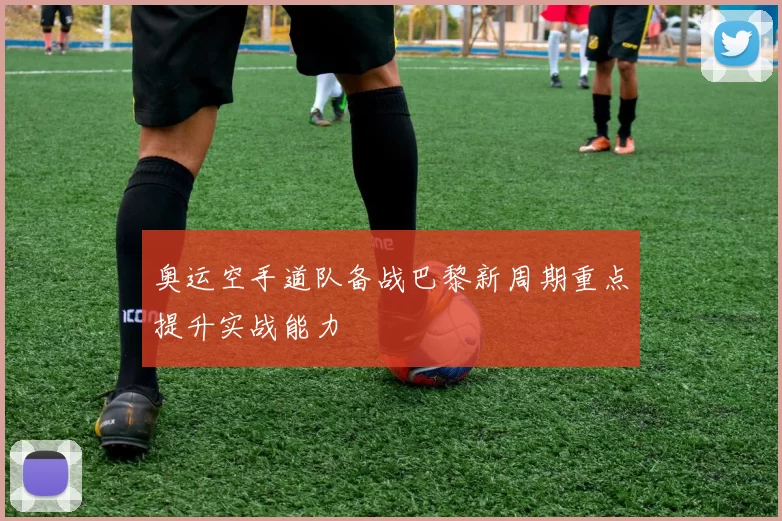 奥运空手道队备战巴黎新周期重点提升实战能力