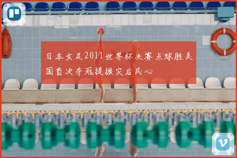 日本女足2011世界杯决赛点球胜美国首次夺冠提振灾后民心
