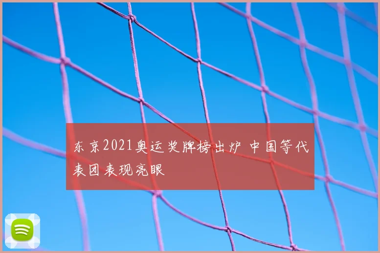 东京2021奥运奖牌榜出炉 中国等代表团表现亮眼