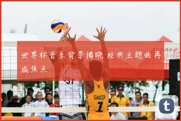 世界杯音乐背景揭晓 经典主题曲再成焦点
