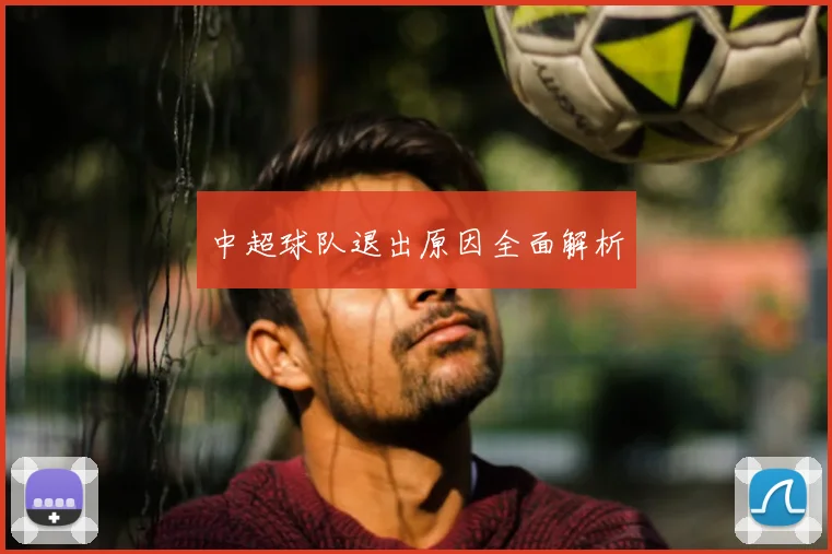 中超球队退出原因全面解析