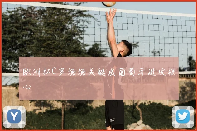 欧洲杯C罗场场关键成葡萄牙进攻核心